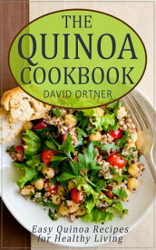 The Quinoa Cookbook: Easy Quinoa Recipes for Healthy Living【電子書籍】[ David Ortner ]
