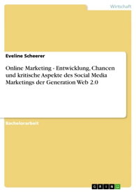 Online Marketing - Entwicklung, Chancen und kritische Aspekte des Social Media Marketings der Generation Web 2.0【電子書籍】[ Eveline Scheerer ]