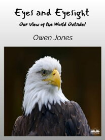 Eyes and Eyesight Our View of the World Outside!【電子書籍】[ Owen Jones ]