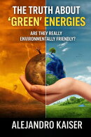 The Truth About "Green" Energies: Are They Really Environmentally Friendly?