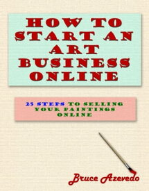 How to Start an Art Business Online【電子書籍】[ Bruce Azevedo ]