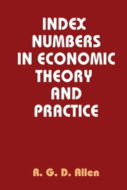 Index Numbers in Economic Theory and Practice【電子書籍】[ R. G. D. Allen ]