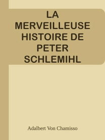 LA MERVEILLEUSE HISTOIRE DE PETER SCHLEMIHL【電子書籍】[ Adalbert Von Chamisso ]