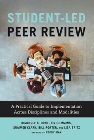 Student-Led Peer Review A Practical Guide to Implementation Across Disciplines and Modalities【電子書籍】[ Kimberly A. Lowe ]