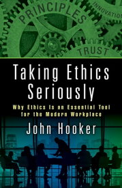 Taking Ethics Seriously Why Ethics Is an Essential Tool for the Modern Workplace【電子書籍】[ John Hooker ]