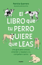 El libro que tu perro quiere que leas Una gu?a para conocer, entender y respetar a tu compa?ero canino【電子書籍】[ Patricia Guerrero ]