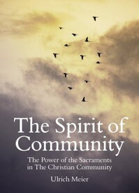 The Spirit of Community: the Power of the Sacraments in The Christian Community【電子書籍】[ Ulrich Meier ]