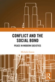 Conflict and the Social Bond Peace in Modern Societies【電子書籍】[ Michalis Lianos ]