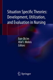 Situation Specific Theories: Development, Utilization, and Evaluation in Nursing【電子書籍】