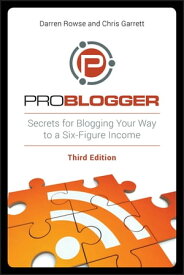 ProBlogger Secrets for Blogging Your Way to a Six-Figure Income【電子書籍】[ Darren Rowse ]