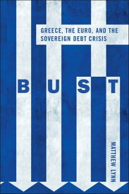 Bust Greece, the Euro and the Sovereign Debt Crisis【電子書籍】[ Matthew Lynn ]