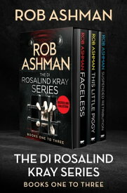 The DI Rosalind Kray Series Books One to Three Faceless, This Little Piggy, and Suspended Retribution【電子書籍】[ Rob Ashman ]