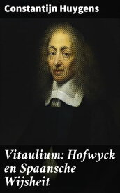 Vitaulium: Hofwyck en Spaansche Wijsheit【電子書籍】[ Constantijn Huygens ]