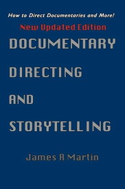 Documentary Directing and Storytelling How to direct documentaries and more!【電子書籍】[ James R. Martin ]