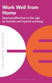 Work Well From Home Staying effective in the age of remote and hybrid working【電子書籍】[ Bloomsbury Publishing ]