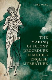 The Making of Felony Procedure in Middle English Literature【電子書籍】[ Elise Wang ]