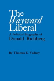 The Wayward Liberal A Political Biography of Donald Richberg【電子書籍】[ Thomas E. Vadney ]