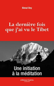 La Derni?re fois que j'ai vu le Tibet【電子書籍】[ Bimal Dey ]