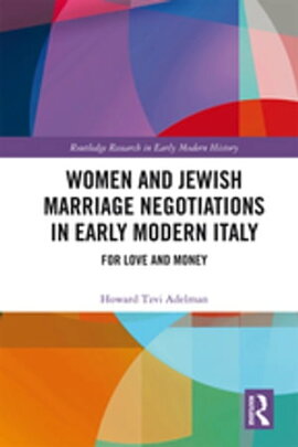 Women and Jewish Marriage Negotiations in Early Modern Italy For Love and Money