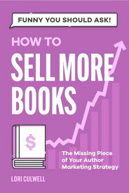 Funny You Should Ask: How to Sell More Books The Missing Piece of Your Author Marketing Strategy【電子書籍】[ Lori Culwell ]