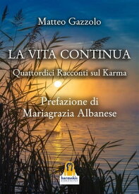 La Vita Continua Quattordici Racconti sul Karma【電子書籍】[ Matteo Gazzolo ]