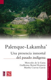 Palenque-Lakamha' Una presencia inmortal del pasado ind?gena【電子書籍】[ Mercedes de la Garza ]