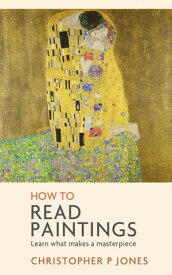 How to Read Paintings Western art explored through a close-reading of painted masterpieces【電子書籍】[ Christopher P Jones ]