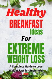 Healthy Breakfast Ideas For Extreme Weight Loss Extreme Weight Loss, #1【電子書籍】[ Engy Khalil ]