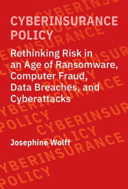 Cyberinsurance Policy Rethinking Risk in an Age of Ransomware, Computer Fraud, Data Breaches, and Cyberattacks【電子書籍】[ Josephine Wolff ]