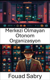 Merkezi Olmayan Otonom Organizasyon Blockchain ?novasyonuyla Gelece?in Y?neti?imini ?ekillendirmek【電子書籍】[ Fouad Sabry ]