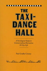 The Taxi-Dance Hall A Sociological Study in Commercialized Recreation and City Life【電子書籍】[ Paul Goalby Cressey ]