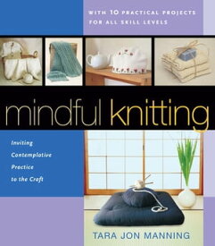 Mindful Knitting Inviting Contemplative Practice to the Craft【電子書籍】[ Tara Jon Manning ]