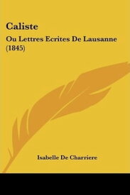 Caliste ou Lettres ?crites de Lausanne【電子書籍】[ Isabelle de Charri?re ]