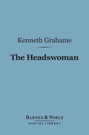 The Headswoman (Barnes & Noble Digital Library)【電子書籍】[ Kenneth Grahame ]