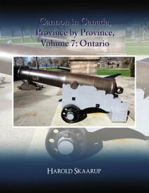 Cannon in Canada, Province by Province, Volume 7 Ontario【電子書籍】[ Harold A. Skaarup ]