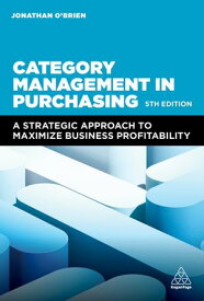 Category Management in Purchasing A Strategic Approach to Maximize Business Profitability【電子書籍】[ Jonathan O'Brien ]