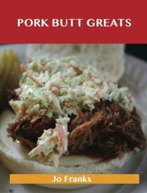Pork Butt Greats: Delicious Pork Butt Recipes, The Top 47 Pork Butt Recipes【電子書籍】[ Jo Franks ]