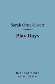 Play Days (Barnes & Noble Digital Library) A Book of Stories for Children【電子書籍】[ Sarah Orne Jewett ]