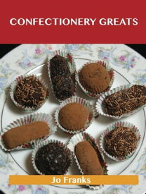 Confectionery Greats: Delicious Confectionery Recipes, The Top 56 Confectionery Recipes【電子書籍】[ Franks Jo ]