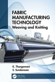 Fabric Manufacturing Technology Weaving and Knitting【電子書籍】[ K. Thangamani ]