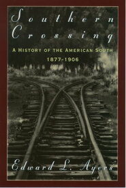 Southern Crossing A History of the American South, 1877-1906【電子書籍】[ Edward L. Ayers ]