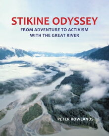 Stikine Odyssey From Adventure to Activism with The Great River【電子書籍】[ Peter Rowlands ]