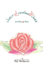 Lively Leaping Lines Rhyming at Times【電子書籍】[ BJ Mathews ]