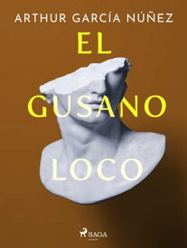 El gusano loco【電子書籍】[ Arthur Garc?a N??ez ]