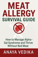 Meat Allergy Survival Guide : Understanding Alpha-Gal Syndrome, Managing Meat Allergies, Safe Diet Strategies, and Living Well with Red Meat Allergy