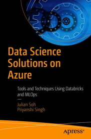 Data Science Solutions on Azure Tools and Techniques Using Databricks and MLOps【電子書籍】[ Julian Soh ]