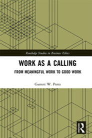 Work as a Calling From Meaningful Work to Good Work【電子書籍】[ Garrett W. Potts ]