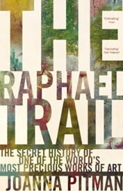 The Raphael Trail The Secret History of One of the World's Most Precious Works of Art【電子書籍】[ Joanna Pitman ]