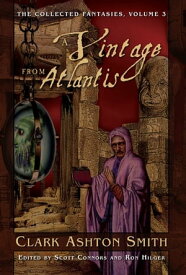The Collected Fantasies of Clark Ashton Smith: A Vintage From Atlantis【電子書籍】[ Clark Ashton Smith ]