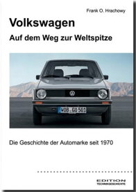 Volkswagen ? Auf dem Weg zur Weltspitze Die Geschichte der Automarke seit 1970【電子書籍】[ Frank O. Hrachowy ]